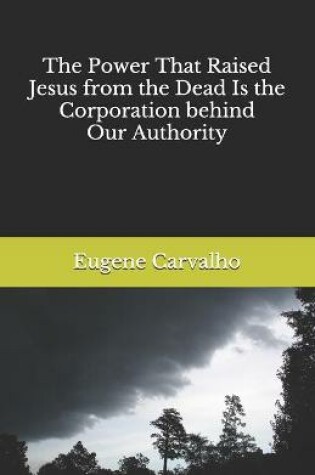 Cover of The Power That Raised Jesus from the Dead Is the Corporation behind Our Authority