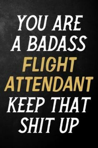 Cover of You Are A Badass Flight Attendant Keep That Shit Up