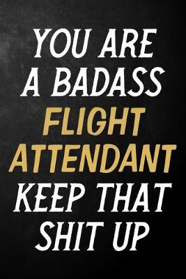 Book cover for You Are A Badass Flight Attendant Keep That Shit Up