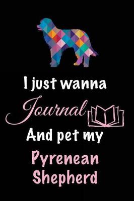 Book cover for I Just Wanna Journal And Pet My Pyrenean Shepherd