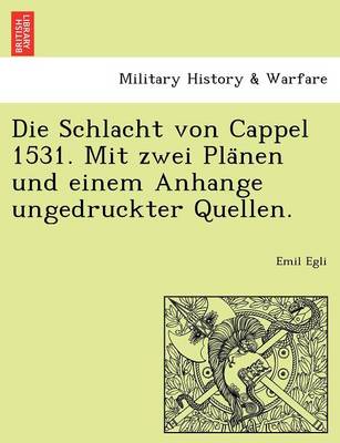 Book cover for Die Schlacht Von Cappel 1531. Mit Zwei Pla Nen Und Einem Anhange Ungedruckter Quellen.