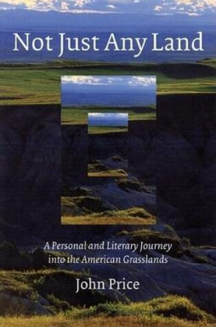 Cover of Not Just Any Land: A Personal and Literary Journey Into the American Grasslands