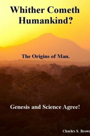 Cover of Whither Cometh Humankind?: The Origins of Man. Genesis and Science Agree!