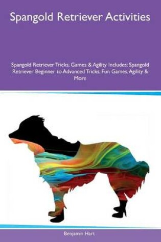 Cover of Spangold Retriever Activities Spangold Retriever Tricks, Games & Agility Includes