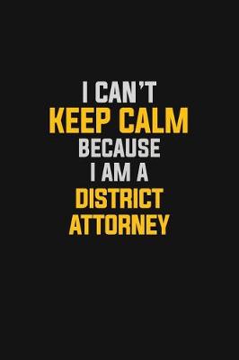 Book cover for I Can't Keep Calm Because I Am A District Attorney