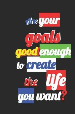 Cover of Are your goals good enough to create the life you want?