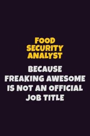 Cover of Food Security Analyst, Because Freaking Awesome Is Not An Official Job Title