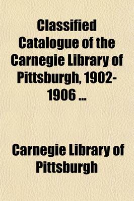 Book cover for Classified Catalogue of the Carnegie Library of Pittsburgh, 1902-1906 (Volume 4)