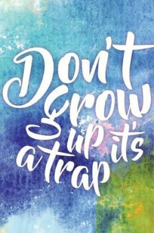 Cover of Don't grow up it's a trap, Quote Inspirational Writing Journal