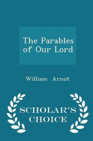 Cover of The Parables of Our Lord - Scholar's Choice Edition
