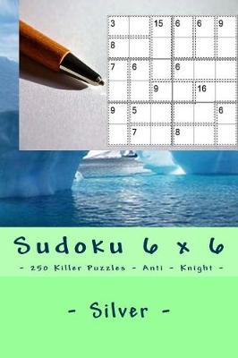 Book cover for Sudoku 6 X 6 - 250 Killer Puzzles - Anti - Knight - Silver