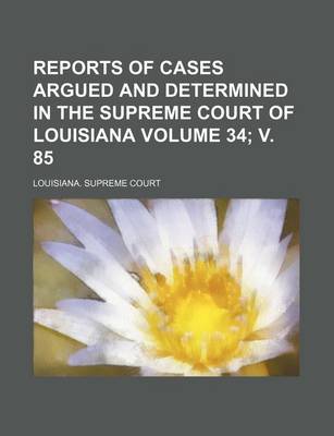 Book cover for Reports of Cases Argued and Determined in the Supreme Court of Louisiana Volume 34; V. 85