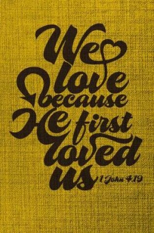 Cover of We Love Because He First Loved Us 1 John 4.19