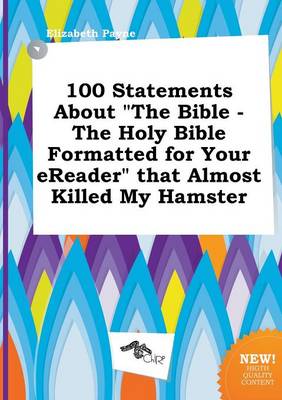 Book cover for 100 Statements about the Bible - The Holy Bible Formatted for Your Ereader That Almost Killed My Hamster