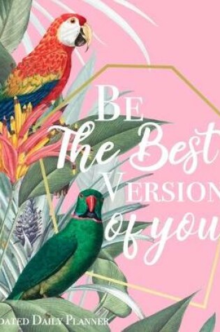Cover of Be The Best Version Of You - Undated Daily Planner
