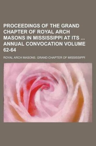 Cover of Proceedings of the Grand Chapter of Royal Arch Masons in Mississippi at Its Annual Convocation Volume 62-64