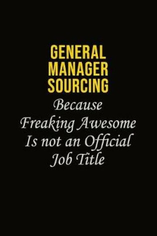 Cover of General Manager Sourcing Because Freaking Asweome Is Not An Official Job Title