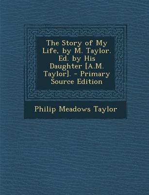 Book cover for The Story of My Life, by M. Taylor. Ed. by His Daughter [A.M. Taylor]. - Primary Source Edition