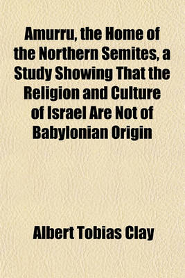 Book cover for Amurru, the Home of the Northern Semites, a Study Showing That the Religion and Culture of Israel Are Not of Babylonian Origin