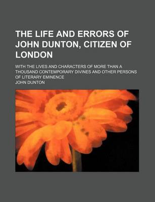 Book cover for The Life and Errors of John Dunton, Citizen of London (Volume 2); With the Lives and Characters of More Than a Thousand Contemporary Divines and Other Persons of Literary Eminence