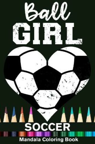 Cover of Ball Girl Soccer Mandala Coloring Book