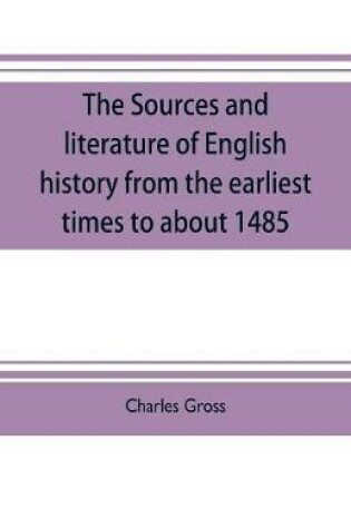 Cover of The sources and literature of English history from the earliest times to about 1485