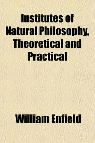 Cover of Institutes of Natural Philosophy, Theoretical and Practical