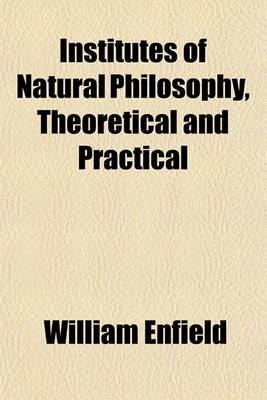 Book cover for Institutes of Natural Philosophy, Theoretical and Practical