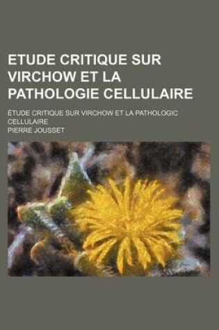 Cover of Etude Critique Sur Virchow Et La Pathologie Cellulaire; Etude Critique Sur Virchow Et La Pathologic Cellulaire