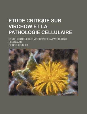 Book cover for Etude Critique Sur Virchow Et La Pathologie Cellulaire; Etude Critique Sur Virchow Et La Pathologic Cellulaire