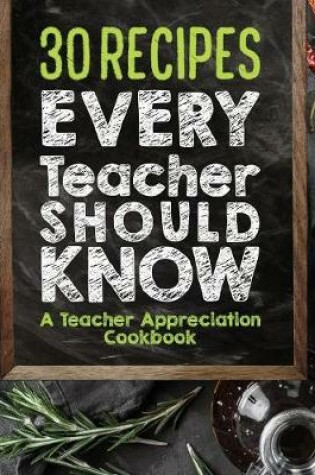 Cover of 30 Recipes Every Teacher Should Know - A Teacher Appreciation Cookbook