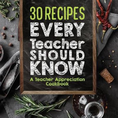 Book cover for 30 Recipes Every Teacher Should Know - A Teacher Appreciation Cookbook