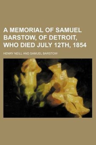 Cover of A Memorial of Samuel Barstow, of Detroit, Who Died July 12th, 1854