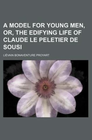 Cover of A Model for Young Men, Or, the Edifying Life of Claude Le Peletier de Sousi