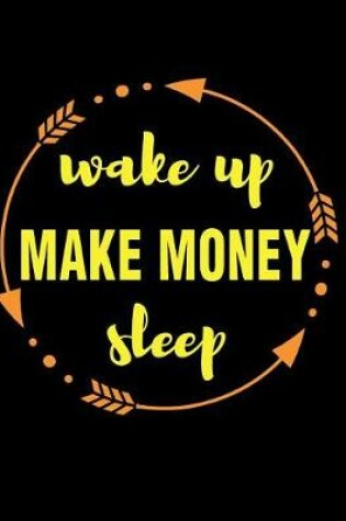 Cover of Wake Up Make Money Sleep Gift Notebook for Entrepreneurs