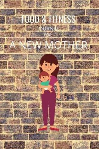 Cover of Food & Fitness Journal for a New Mother