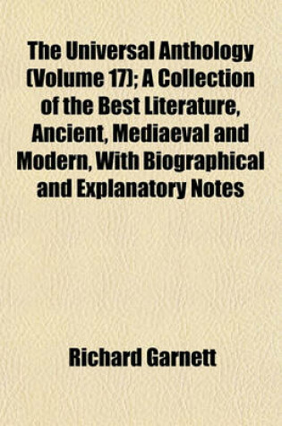 Cover of The Universal Anthology (Volume 17); A Collection of the Best Literature, Ancient, Mediaeval and Modern, with Biographical and Explanatory Notes