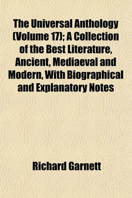 Book cover for The Universal Anthology (Volume 17); A Collection of the Best Literature, Ancient, Mediaeval and Modern, with Biographical and Explanatory Notes