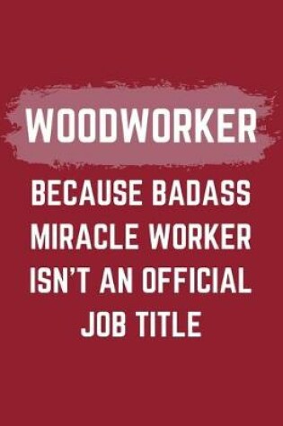 Cover of Woodworker Because Badass Miracle Worker Isn't An Official Job Title