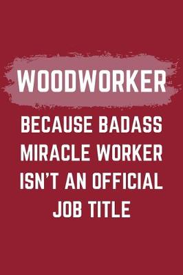 Book cover for Woodworker Because Badass Miracle Worker Isn't An Official Job Title