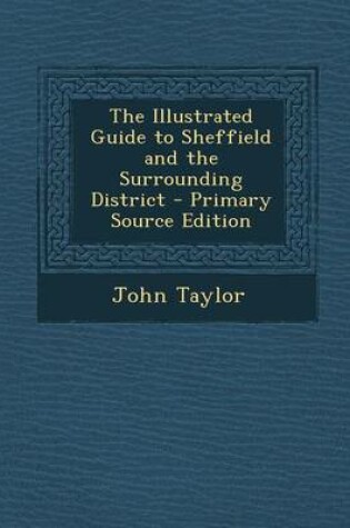 Cover of The Illustrated Guide to Sheffield and the Surrounding District - Primary Source Edition