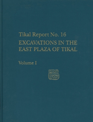 Book cover for Excavations in the East Plaza of Tikal, Volumes I and II