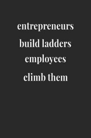 Cover of Entrepreneurs Build Ladders, Employees Climb Them