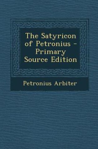 Cover of The Satyricon of Petronius - Primary Source Edition