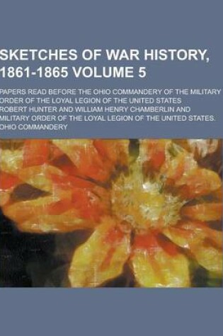 Cover of Sketches of War History, 1861-1865; Papers Read Before the Ohio Commandery of the Military Order of the Loyal Legion of the United States Volume 5