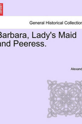 Cover of Barbara, Lady's Maid and Peeress.
