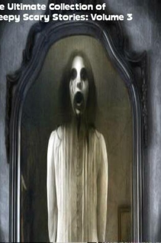 Cover of The Ultimate Collection of Creepy Scary Stories: Volume 3
