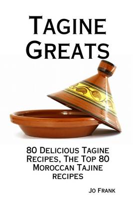 Book cover for Tagine Greats: 80 Delicious Tagine Recipes, the Top 80 Moroccan Tajine Recipes