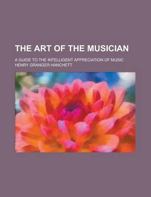 Book cover for The Art of the Musician; A Guide to the Intelligent Appreciation of Music