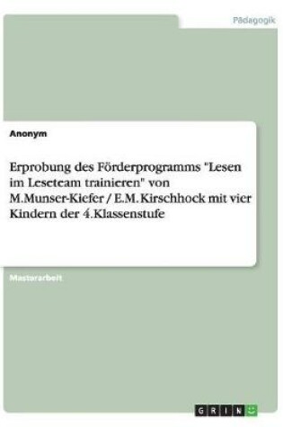 Cover of Erprobung des Foerderprogramms Lesen im Leseteam trainieren von M.Munser-Kiefer / E.M. Kirschhock mit vier Kindern der 4.Klassenstufe